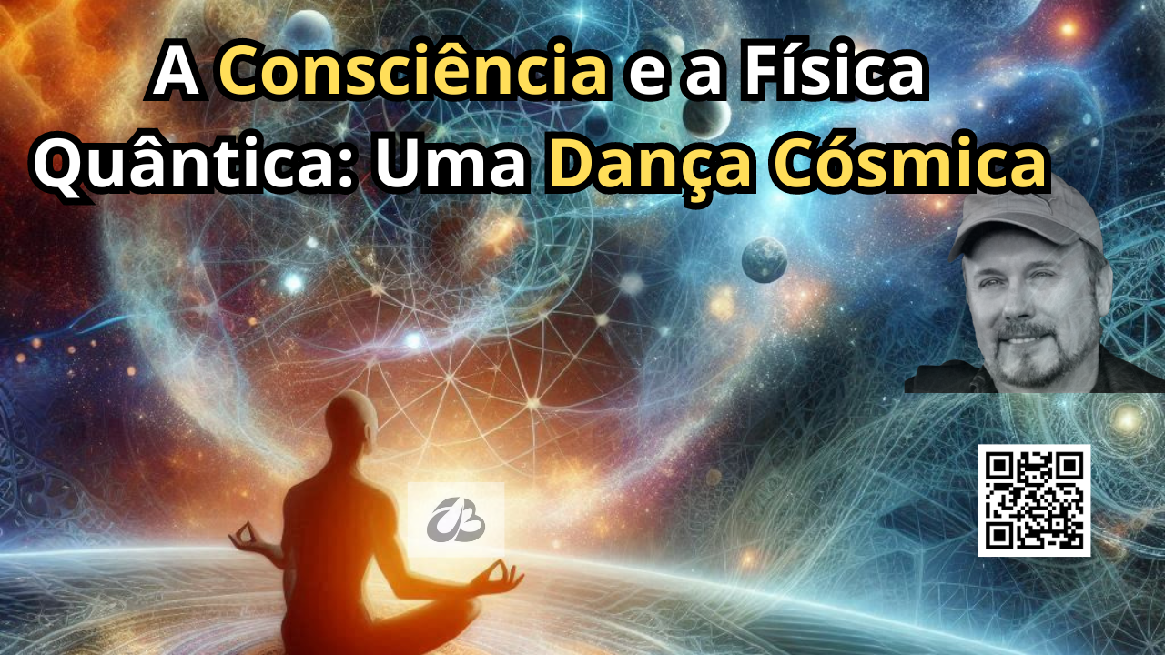 A Consciência e a Física Quântica: Uma Dança Cósmica
